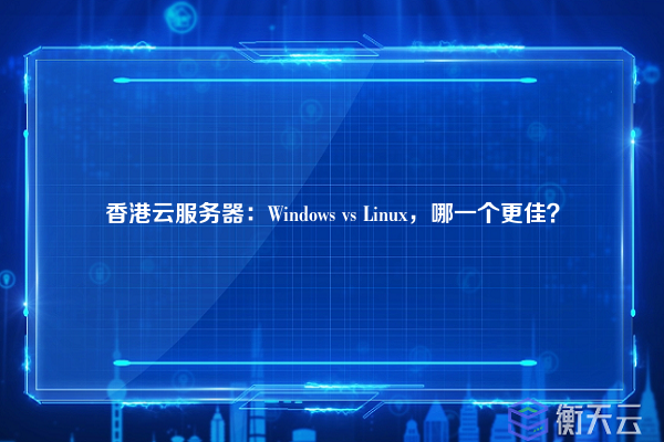 香港云服务器：Windows vs Linux，哪一个更佳？