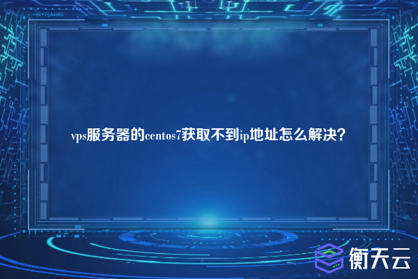 vps服务器的centos7获取不到ip地址怎么解决?