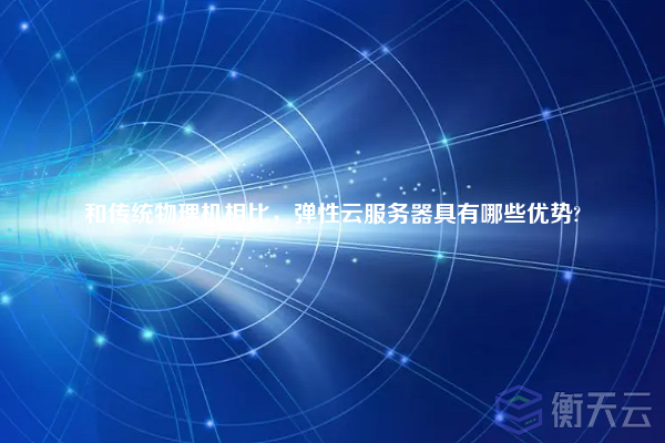 和传统物理机相比,弹性云服务器具有哪些优势?
