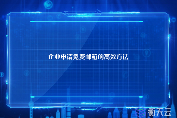 企业申请免费邮箱的高效方法