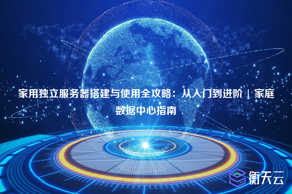 家用独立服务器搭建与使用全攻略:从入门到进阶 | 家庭数据中心指南