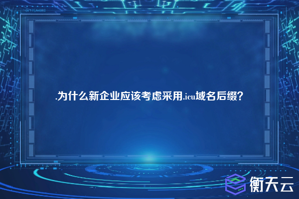 .为什么新企业应该考虑采用.icu域名后缀?
