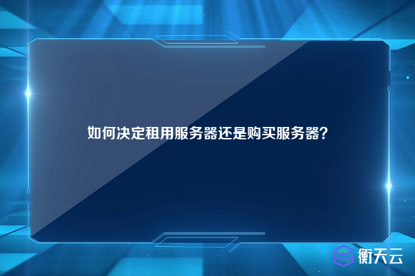 如何决定租用服务器还是购买服务器?