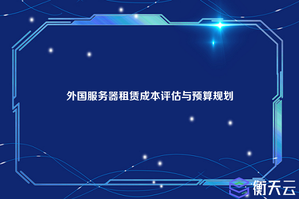 外国服务器租赁成本评估与预算规划