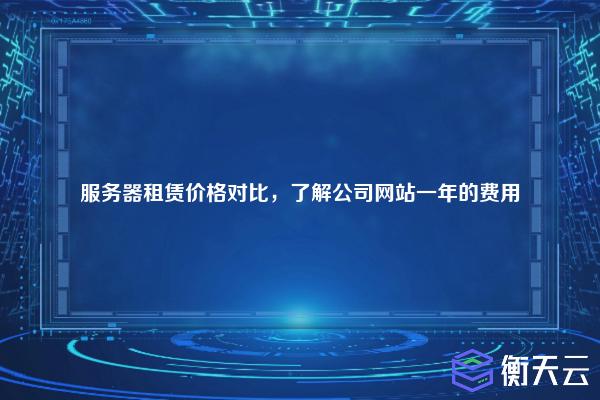 服务器租赁价格对比,了解公司网站一年的费用