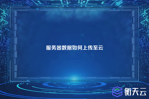 服务器数据如何上传至云