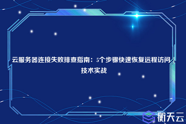 云服务器连接失败排查指南：5个步骤快速恢复远程访问 | 技术实战