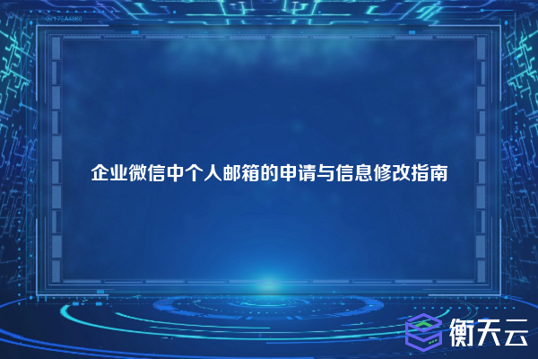 企业微信中个人邮箱的申请与信息修改指南