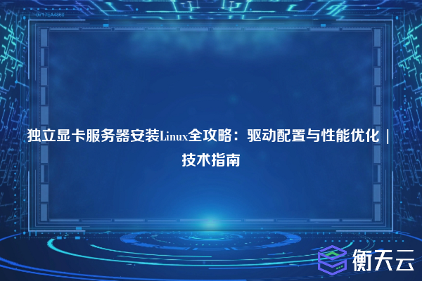 独立显卡服务器安装Linux全攻略:驱动配置与性能优化 | 技术指南
