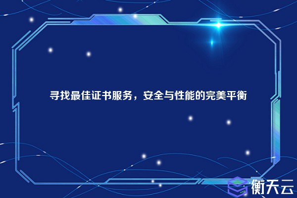 寻找最佳证书服务,安全与性能的完美平衡