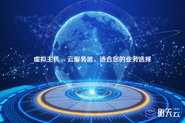 虚拟主机 vs 云服务器,适合您的业务选择