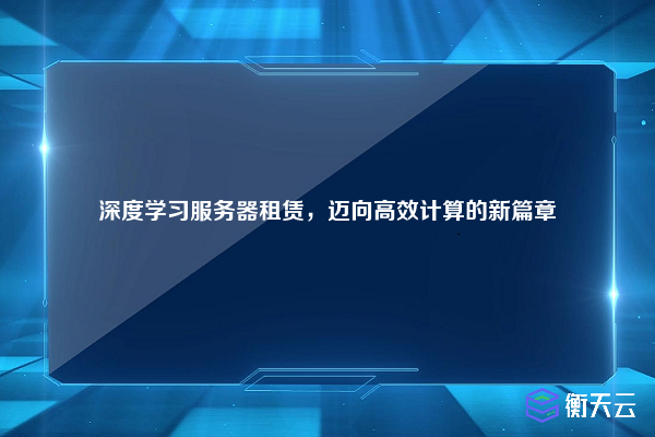 深度学习服务器租赁,迈向高效计算的新篇章