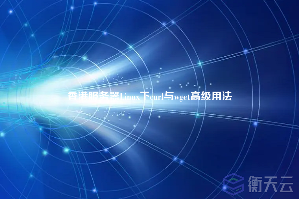香港服务器Linux下curl与wget高级用法