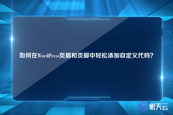 如何在WordPress页眉和页脚中轻松添加自定义代码?