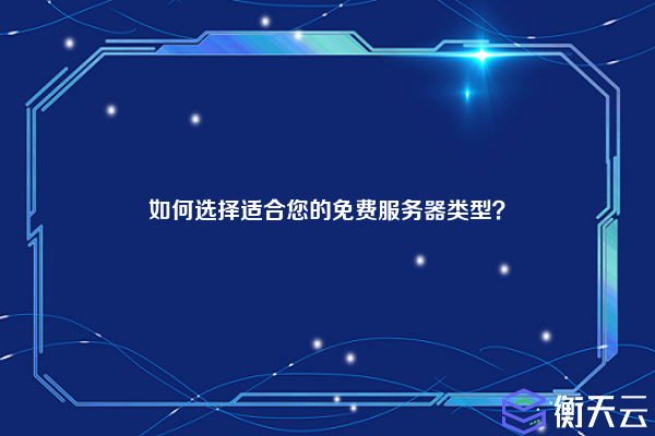 如何选择适合您的免费服务器类型?