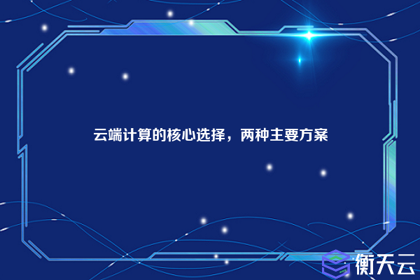 云端计算的核心选择,两种主要方案