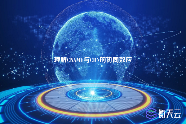 理解CNAME与CDN的协同效应