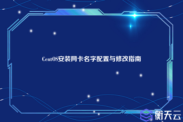 CentOS安装网卡名字配置与修改指南