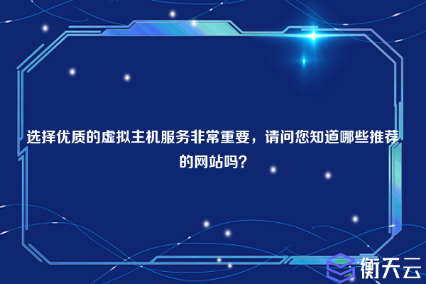 选择优质的虚拟主机服务非常重要,请问您知道哪些推荐的网站吗?