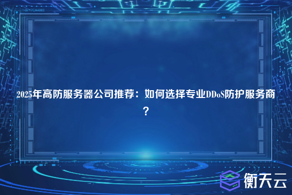 2025年高防服务器公司推荐:如何选择专业DDoS防护服务商?