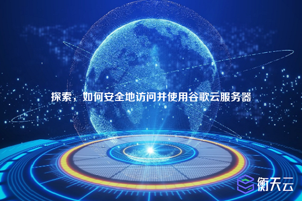 探索,如何安全地访问并使用谷歌云服务器