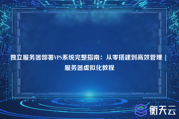 独立服务器部署VPS系统完整指南:从零搭建到高效管理 | 服务器虚拟化教程