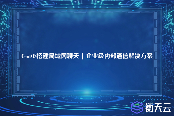 CentOS搭建局域网聊天 | 企业级内部通信解决方案