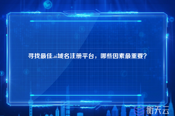 寻找最佳.ai域名注册平台,哪些因素最重要?