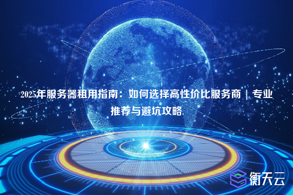 2025年服务器租用指南:如何选择高性价比服务商 | 专业推荐与避坑攻略