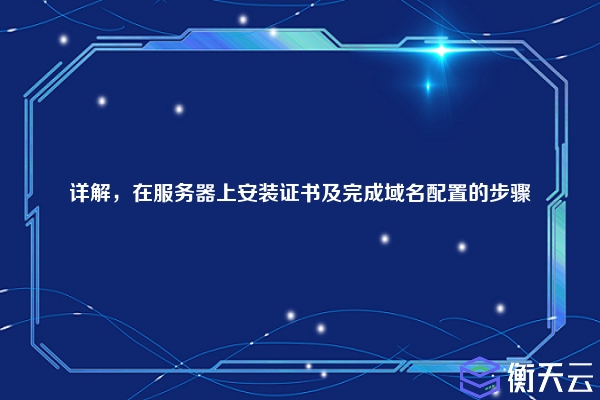 详解,在服务器上安装证书及完成域名配置的步骤