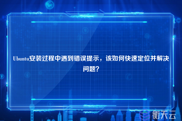 Ubuntu安装过程中遇到错误提示,该如何快速定位并解决问题?