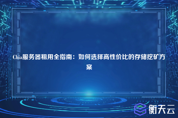 Chia服务器租用全指南:如何选择高性价比的存储挖矿方案