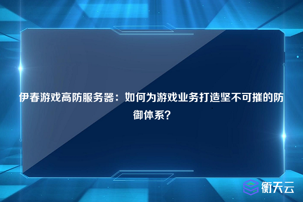 伊春游戏高防服务器:如何为游戏业务打造坚不可摧的防御体系?