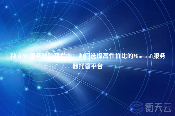 独立MC服务器购买指南:如何选择高性价比的Minecraft服务器托管平台