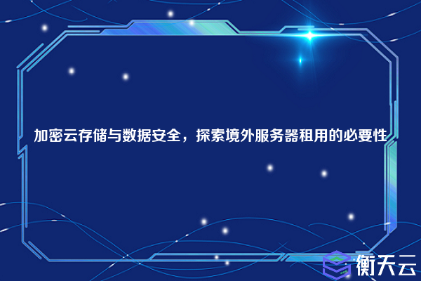 加密云存储与数据安全,探索境外服务器租用的必要性