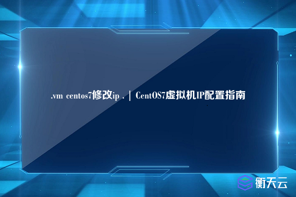 .vm centos7修改ip . | CentOS7虚拟机IP配置指南