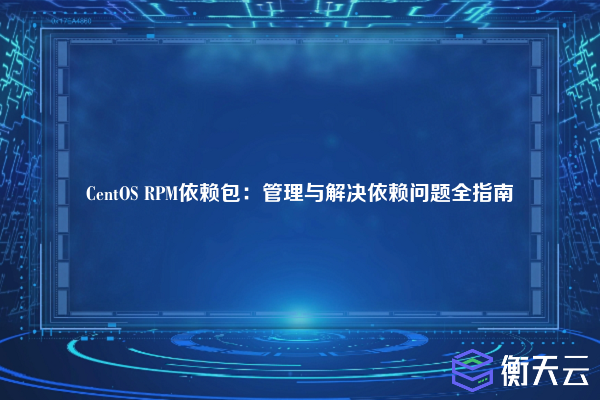 CentOS RPM依赖包:管理与解决依赖问题全指南