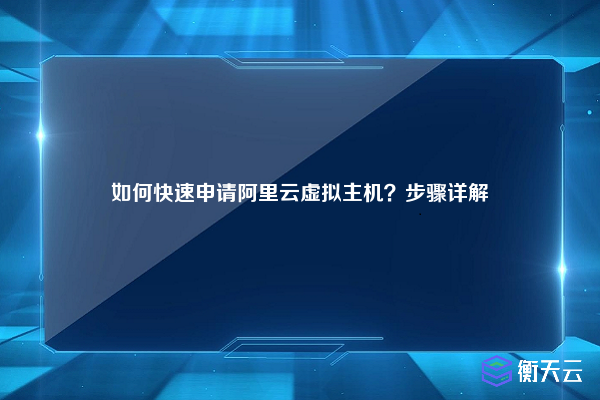 如何快速申请阿里云虚拟主机？步骤详解