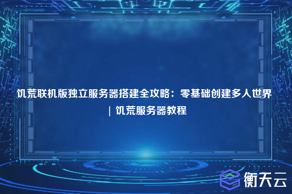 饥荒联机版独立服务器搭建全攻略：零基础创建多人世界 | 饥荒服务器教程