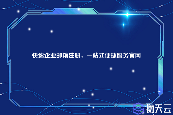 快速企业邮箱注册,一站式便捷服务官网
