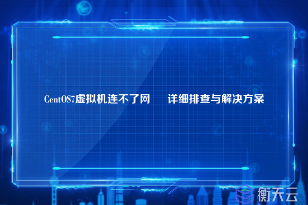 CentOS7虚拟机连不了网 – 详细排查与解决方案