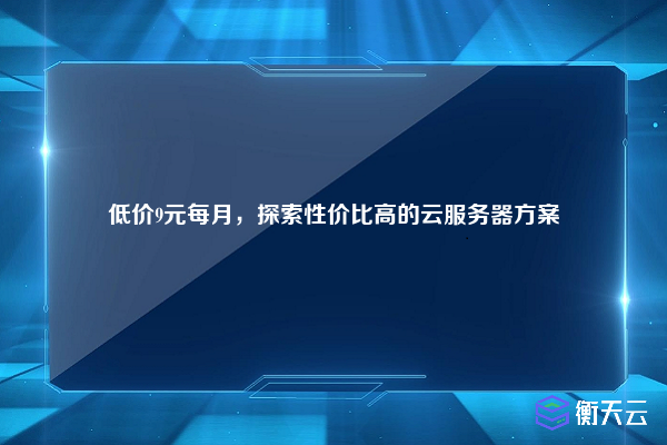 低价9元每月，探索性价比高的云服务器方案