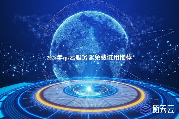 2025年vps云服务器免费试用推荐