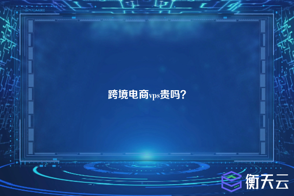 跨境电商vps贵吗?
