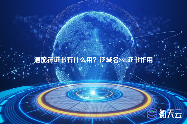 通配符证书有什么用？泛域名SSL证书作用