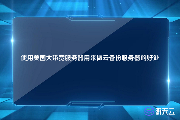 使用美国大带宽服务器用来做云备份服务器的好处