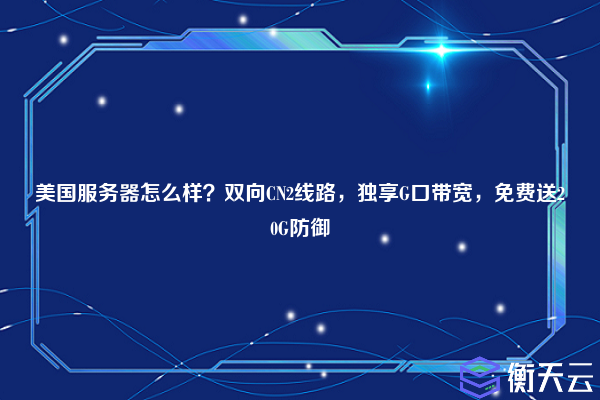 美国服务器怎么样?双向CN2线路,独享G口带宽,免费送20G防御