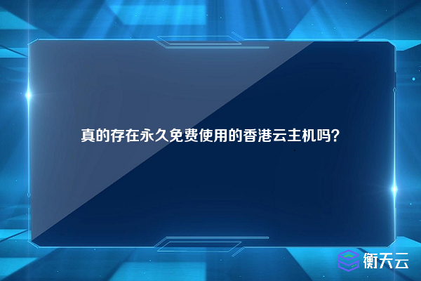 真的存在永久免费使用的香港云主机吗?