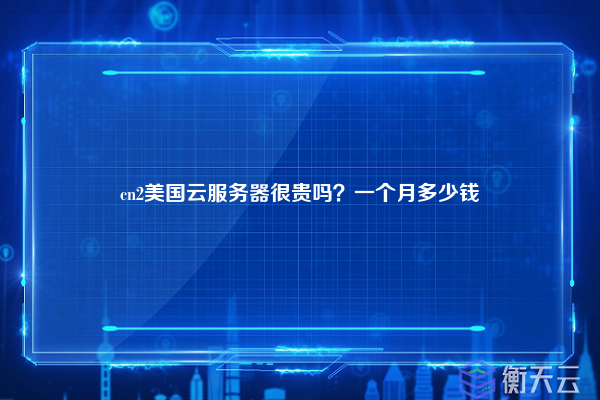 cn2美国云服务器很贵吗?一个月多少钱