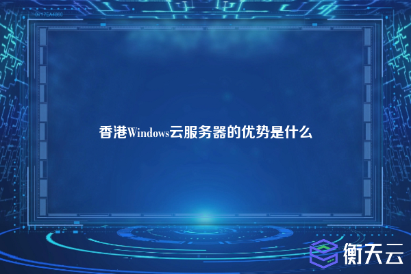香港Windows云服务器的优势是什么